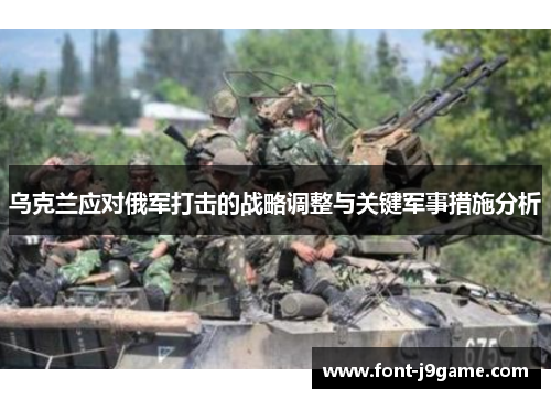 乌克兰应对俄军打击的战略调整与关键军事措施分析