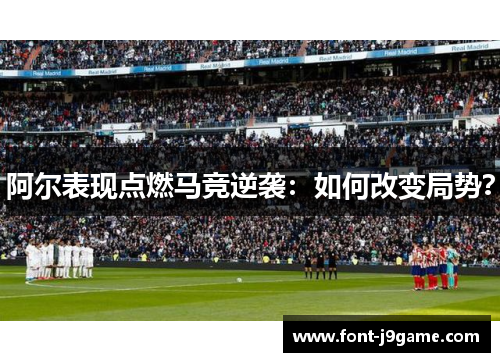 阿尔表现点燃马竞逆袭:如何改变局势? 阿尔表现点燃马竞逆袭:如何改变局势?