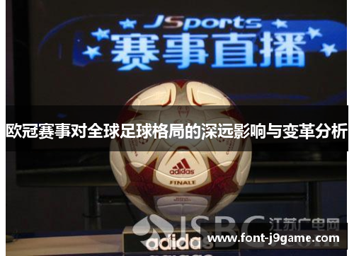 欧冠赛事对全球足球格局的深远影响与变革分析 欧冠赛事对全球足球格局的深远影响与变革分析