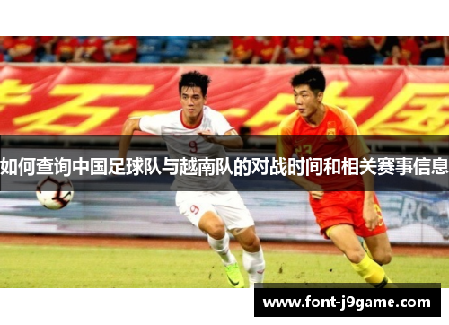 如何查询中国足球队与越南队的对战时间和相关赛事信息