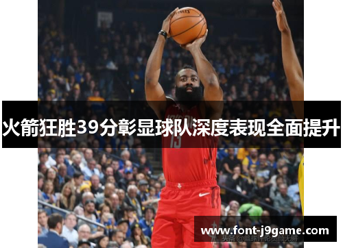 火箭狂胜39分彰显球队深度表现全面提升