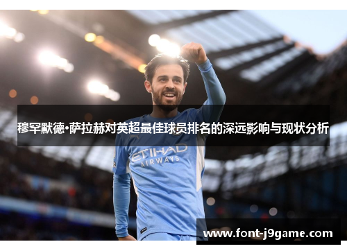 穆罕默德·萨拉赫对英超最佳球员排名的深远影响与现状分析